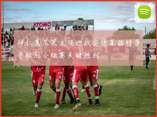 拜仁慕尼黑主场迎战安德莱赫特争夺欧冠小组赛关键胜利
