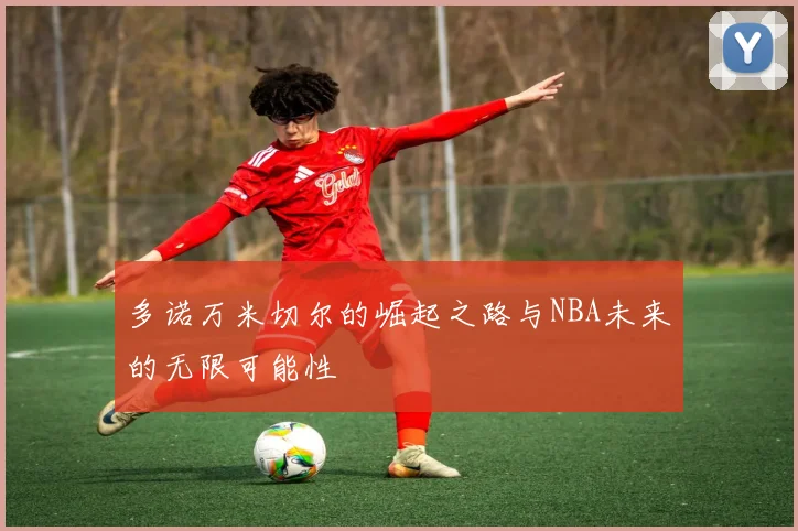 多诺万米切尔的崛起之路与NBA未来的无限可能性