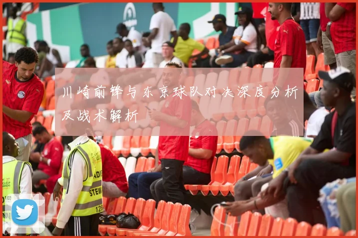川崎前锋与东京球队对决深度分析及战术解析