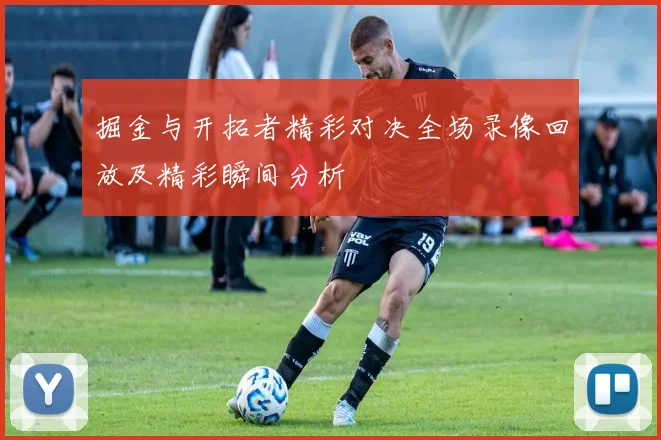 掘金与开拓者精彩对决全场录像回放及精彩瞬间分析