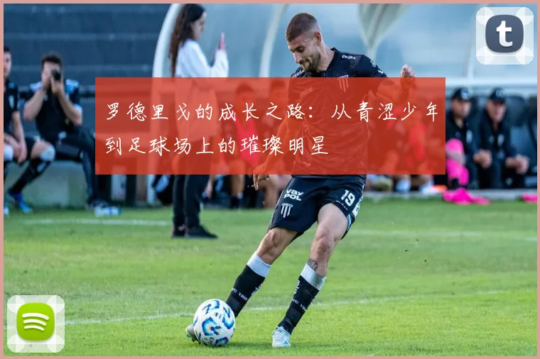 罗德里戈的成长之路：从青涩少年到足球场上的璀璨明星